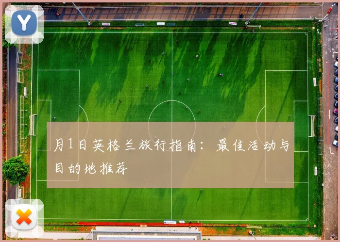 月1日英格兰旅行指南：最佳活动与目的地推荐