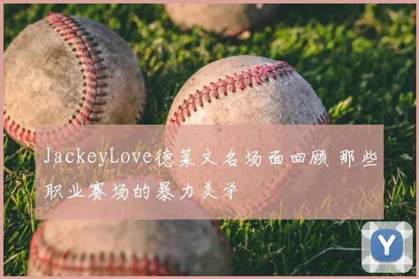JackeyLove德莱文名场面回顾 那些职业赛场的暴力美学